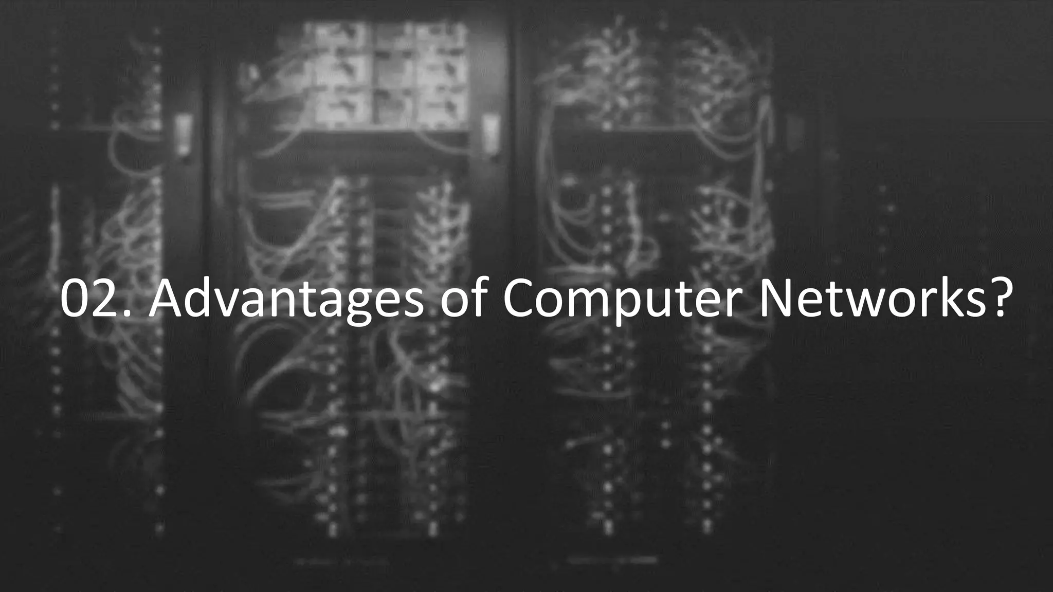 02. Advantages of Computer Networks?
 