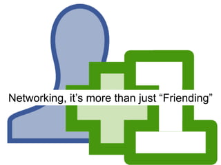 Networking, it’s more than just “Friending”
 