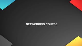 NETWORKING COURSE
 