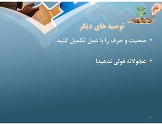 ‫ديگر‬ ‫هاي‬ ‫توصيه‬
•
‫كنيد‬ ‫تكميل‬ ‫عمل‬ ‫با‬ ‫را‬ ‫حرف‬ ‫و‬ ‫صحبت‬
.
•
‫ندهيد‬ ‫قولي‬ ‫عجوﻻنه‬
!
69
 