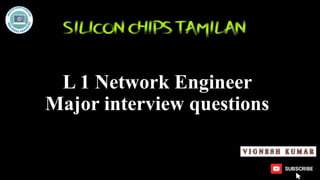 L 1 Network Engineer
Major interview questions
 
