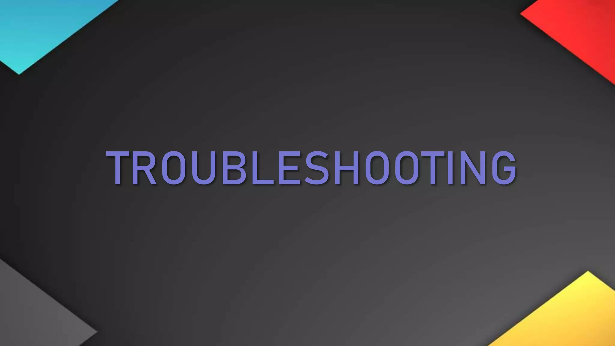 TROUBLESHOOTING
 