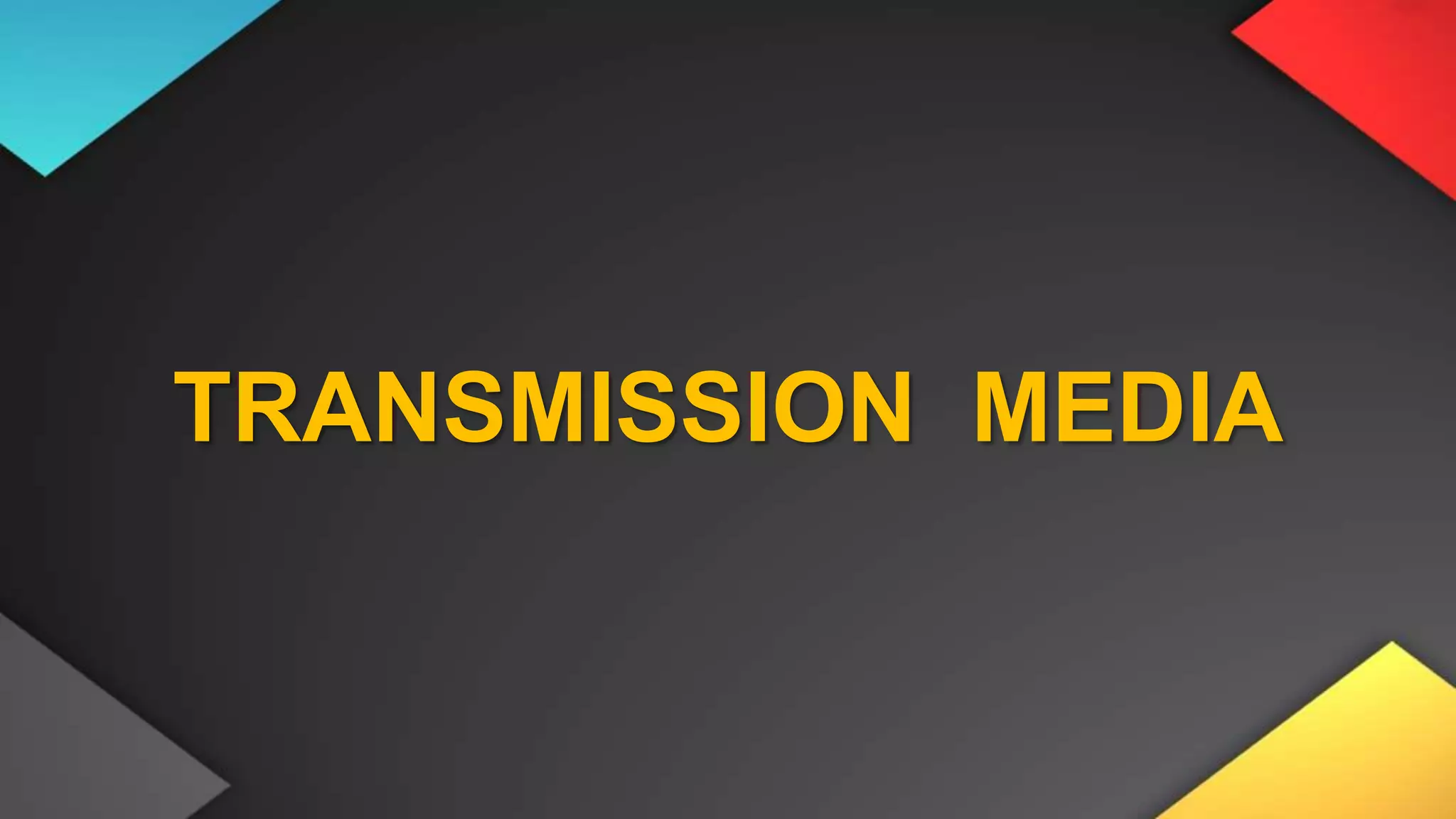 TRANSMISSION MEDIA
 