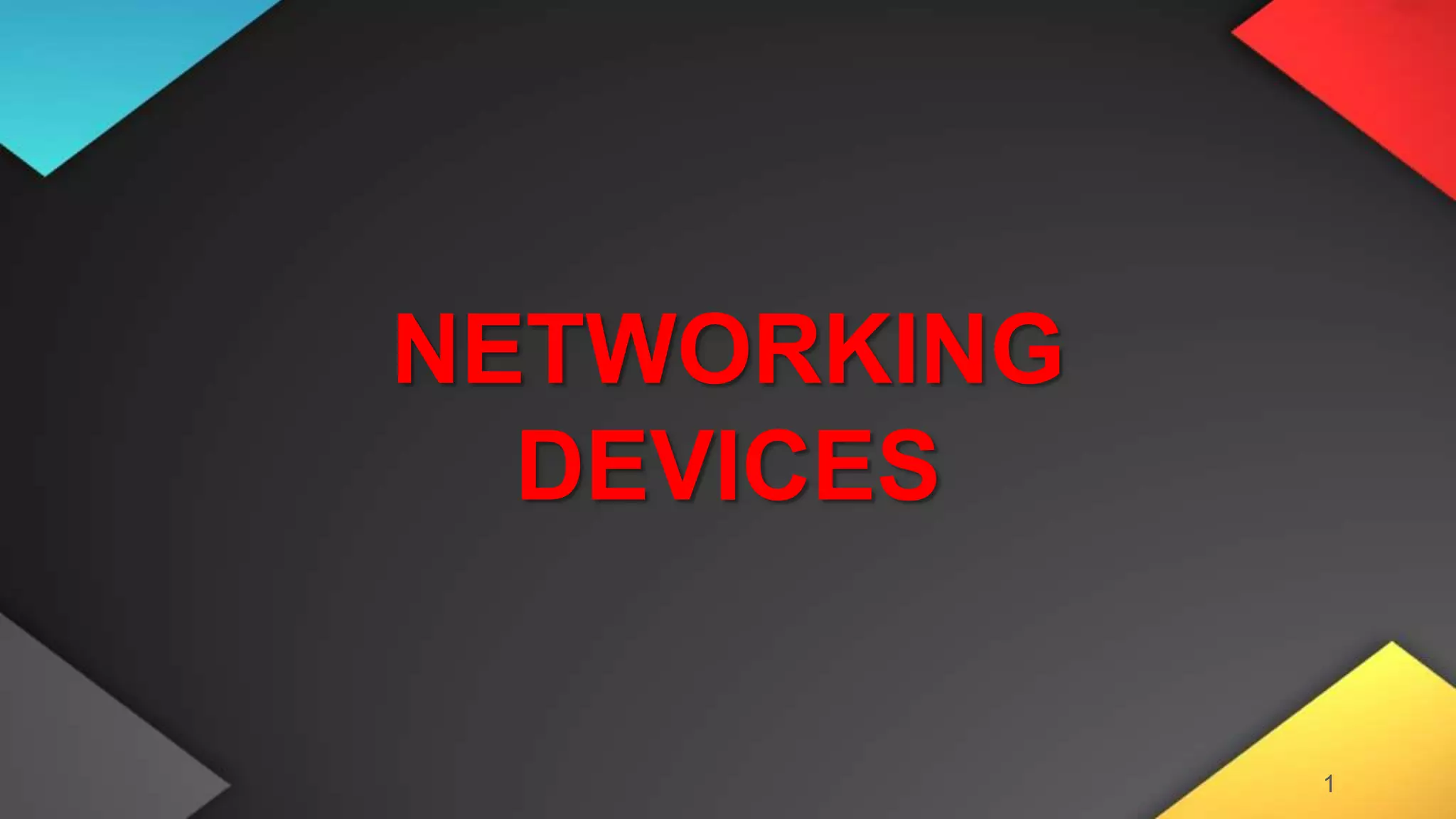 1
NETWORKING
DEVICES
 
