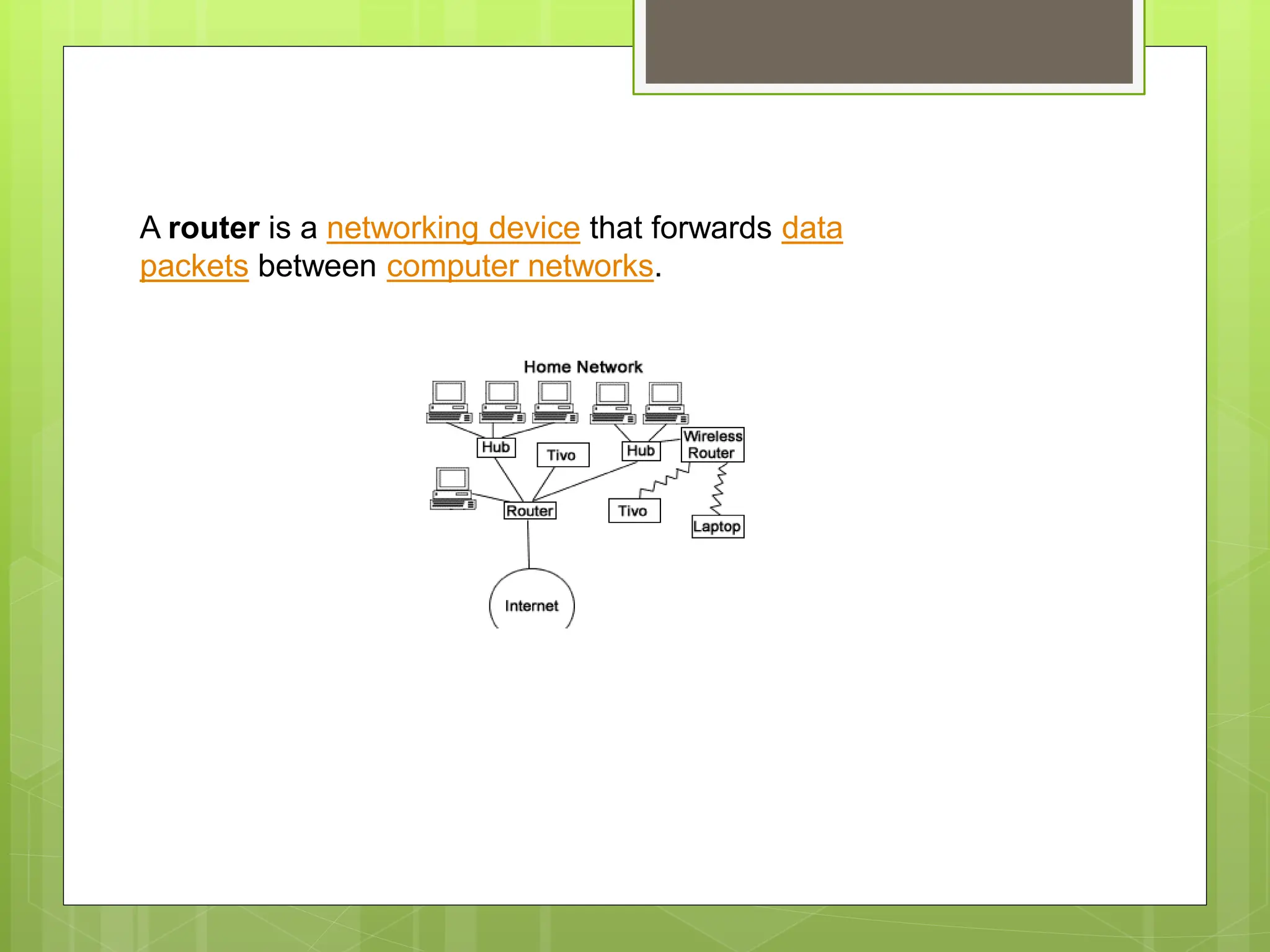 A router is a networking device that forwards data
packets between computer networks.
 