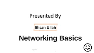 Networking Basics
Appendix
1
Ehsan UllahEhsan Ullah
Presented ByPresented By
�
 