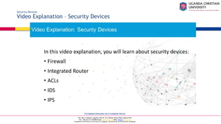 A Complete Education for A Complete Person
P.O. Box 4, Mukono, Uganda, Plot 67-173, Bishop Tucker Road, Mukono Hill
Tel: +256 (0) 312 350 800 Email: info@ucu.ac.ug Web: https://ucu.ac.ug
Founded by the Province of the Church of Uganda. Chartered by the Government of Uganda
Security Devices
Video Explanation – Security Devices
 