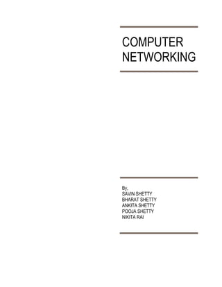 COMPUTER
NETWORKING




By,
SAVIN SHETTY
BHARAT SHETTY
ANKITA SHETTY
POOJA SHETTY
NIKITA RAI
 