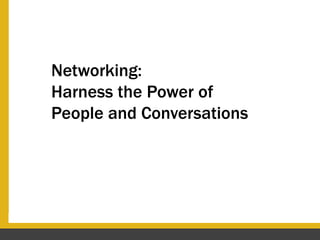 Networking:
            Harness the Power of
            People and Conversations




Pencils of Promise Leadership Institute 2012

Networking: Harness the Power of People and Conversations by @Emily
 