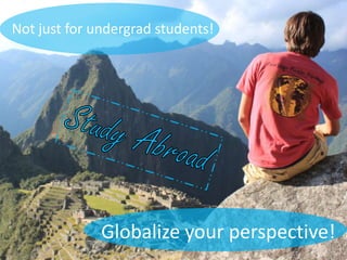 Not just for undergrad students!

Globalize your perspective!

 