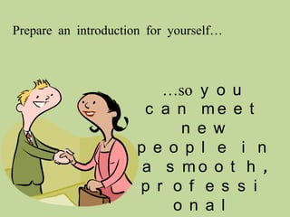 Making a ‘networking speech’
Include:

• Who you are

• Why you are interested
in speaking

 