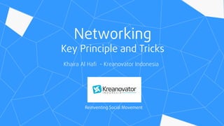 Networking
Key Principle and Tricks
Reinventing Social Movement
Khaira Al Hafi - Kreanovator Indonesia
 