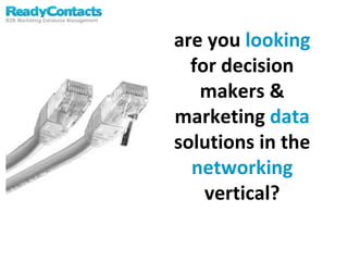 are you  looking  for decision makers & marketing  data  solutions   in the  networking  vertical? 