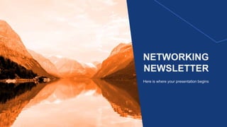 Here is where your presentation begins
NETWORKING
NEWSLETTER
 