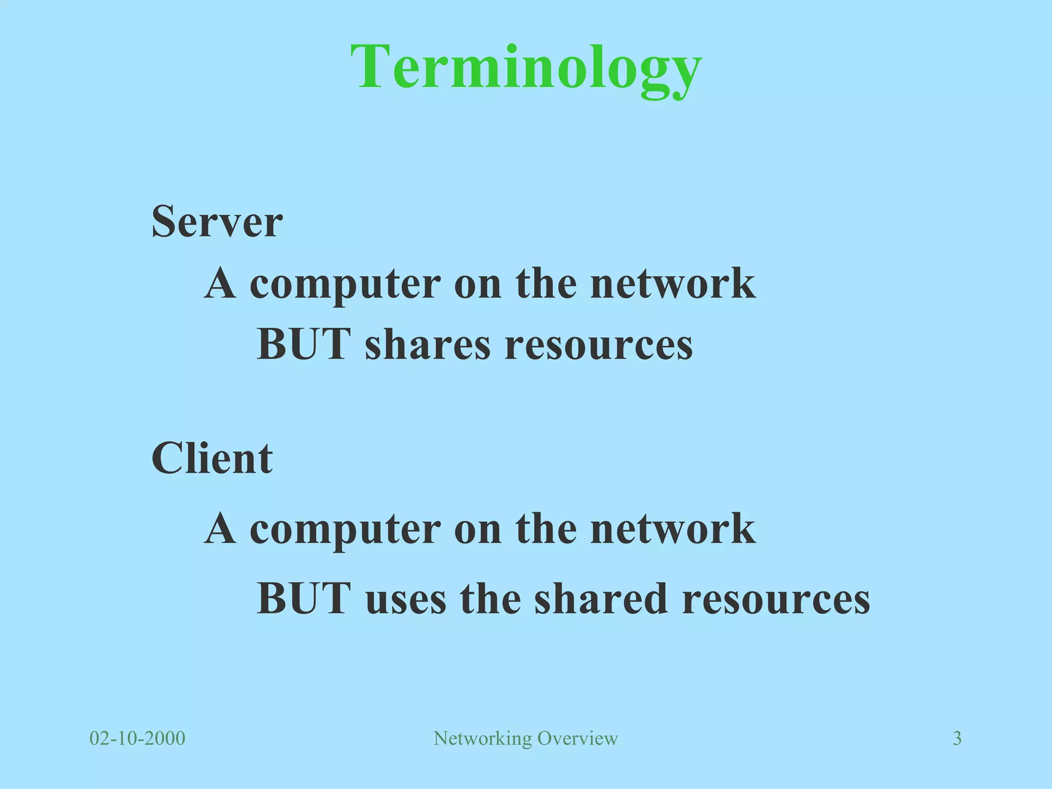 Terminology Server Client A computer on the network BUT shares resources A computer on the network BUT uses the shared resources 