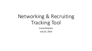 Networking & Recruiting
Tracking Tool
Corey Petersen
July 22, 2014
 