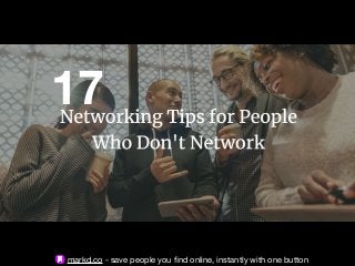 markd.co - save people you ﬁnd online, instantly with one button
17
17 Networking Tips for People Who Don’t Network
 