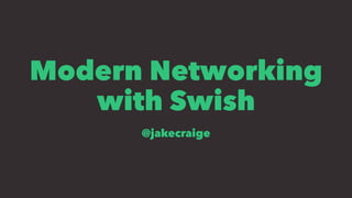 Modern Networking
with Swish
@jakecraige
 