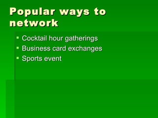 Popular ways to network Cocktail hour gatherings Business card exchanges Sports event 