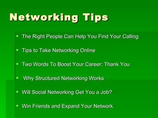 Networking Tips <ul><li>The Right People Can Help You Find Your Calling </li></ul><ul><li>Tips to Take Networking Online <...