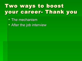 Two ways to boost your career- Thank you <ul><li>The mechanism </li></ul><ul><li>After the job interview </li></ul>