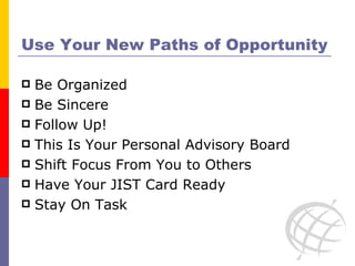 Use Your New Paths of Opportunity Be Organized Be Sincere Follow Up! This Is Your Personal Advisory Board Shift Focus From You to Others Have Your JIST Card Ready Stay On Task 