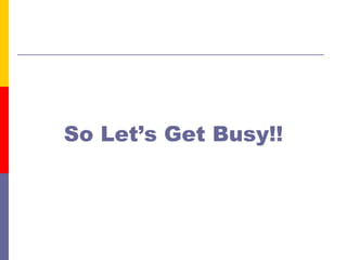 So Let’s Get Busy!! 