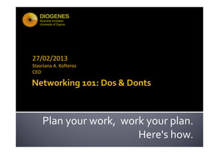 27/02/2013
Stavriana A. Kofteros
CEO




    Plan your work,  work your plan. 
                        Here's how.
 