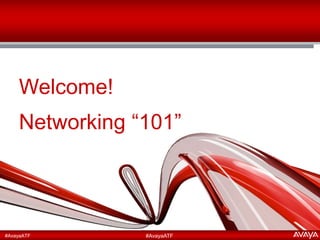 Welcome! 
Networking “101” 
##AAvvaayyaaAATTFF 
#AvayaATF 
 