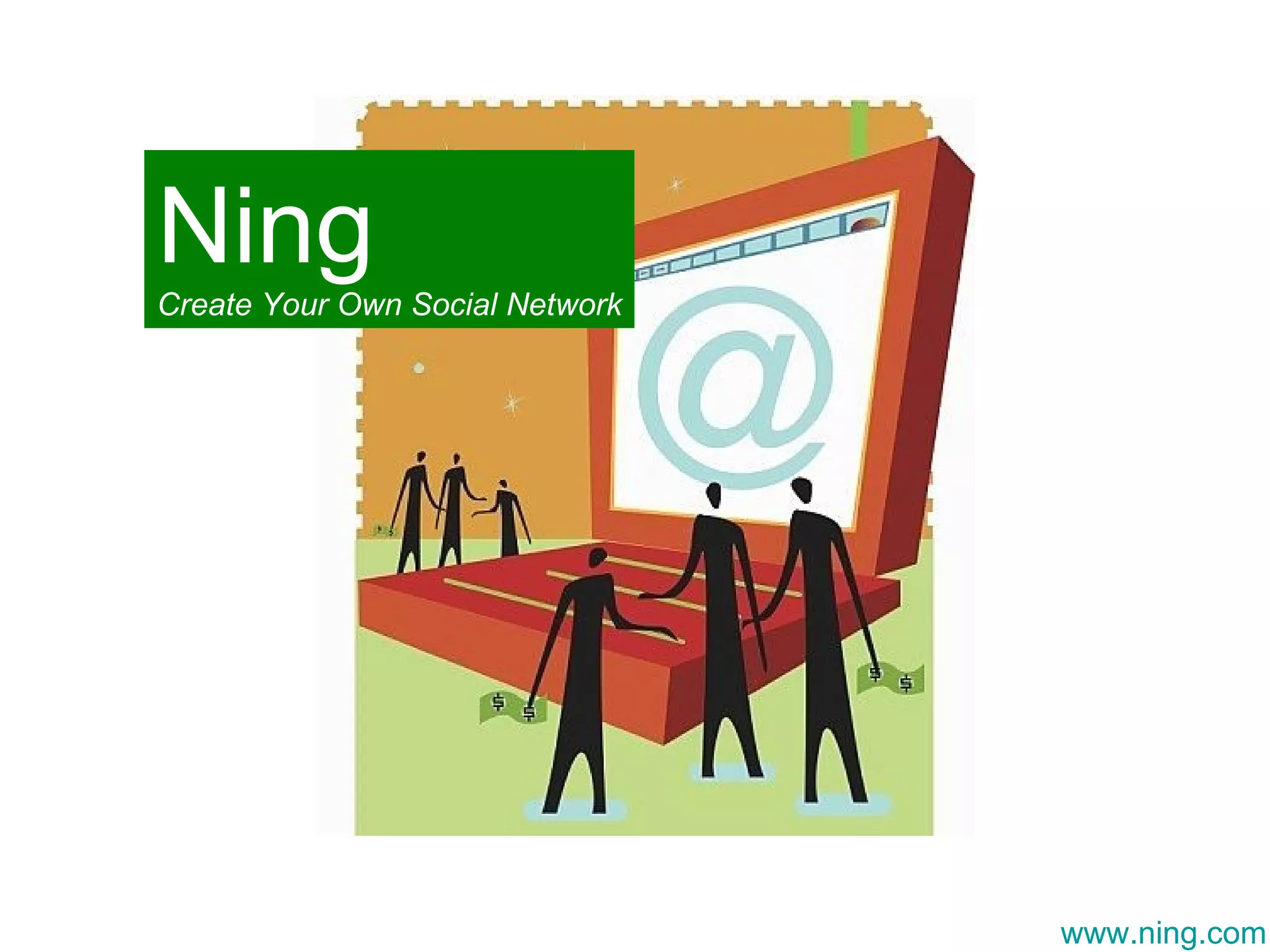 www.ning.com Ning Create Your Own Social Network 