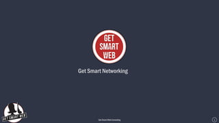 Get Smart Web Consulting 1
Get Smart Networking
 