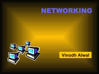 NETWORKING




    Vinodh Alwal
 