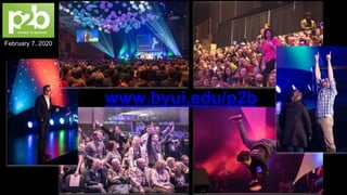 February 7, 2020
www.byui.edu/p2b
 
