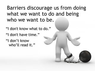 Barriers discourage us from doing what we want to do and being who we want to be. <ul><li>“ I don't know what to do.” </li...