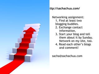 http://sachachua.com/ <ul><li>Networking assignment: 1. Find at least two  blogging buddies. 2. Exchange contact      info...