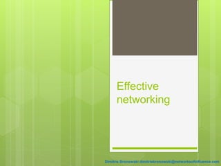 Effective
networking
Dimitris Bronowski dimitrisbronowski@networksofinfluence.com
 