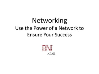 Networking Use the Power of a Network to Ensure Your Success  