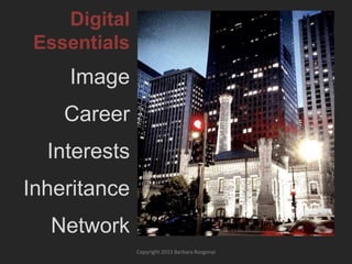 Digital
Essentials

Image
Career

Interests
Inheritance
Network
Copyright 2013 Barbara Rozgonyi

 