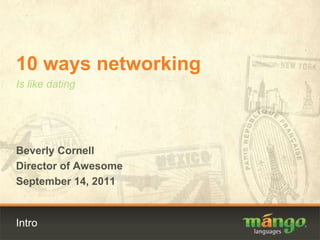 Intro 10 ways networking Is like dating Beverly Cornell Director of Awesome September 14, 2011 