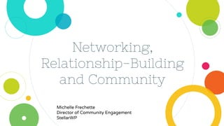 Networking,
Relationship-Building
and Community
Michelle Frechette
Director of Community Engagement
StellarWP
 