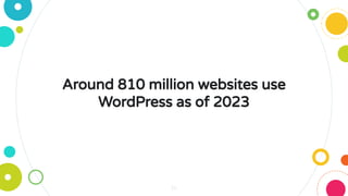 Around 810 million websites use
WordPress as of 2023
14
 