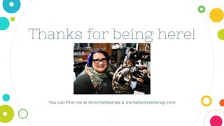 Thanks for being here!
You can ﬁnd me at @michelleames & michelle@stellarwp.com
17
 