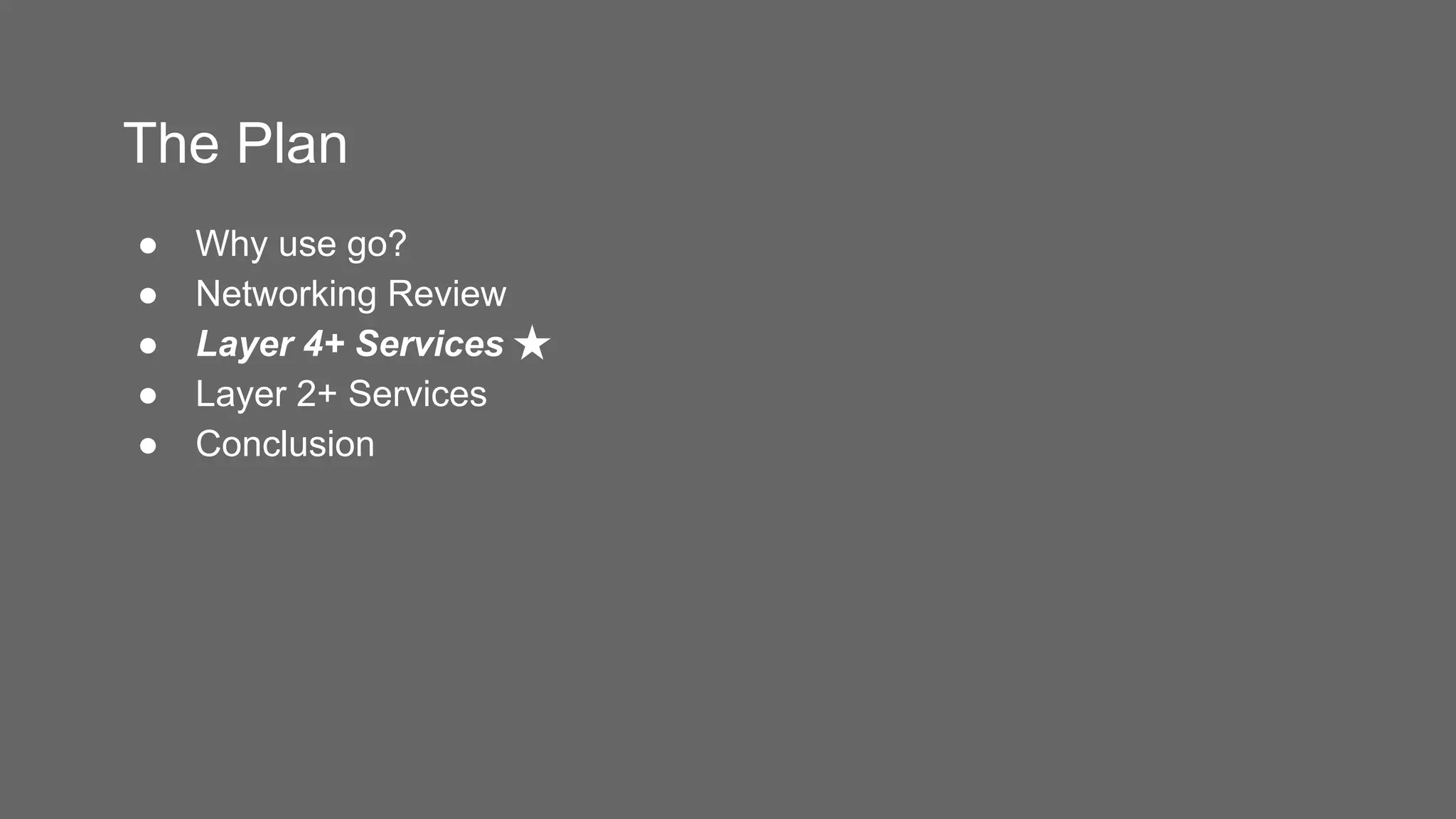 The Plan
● Why use go?
● Networking Review
● Layer 4+ Services ★
● Layer 2+ Services
● Conclusion
 