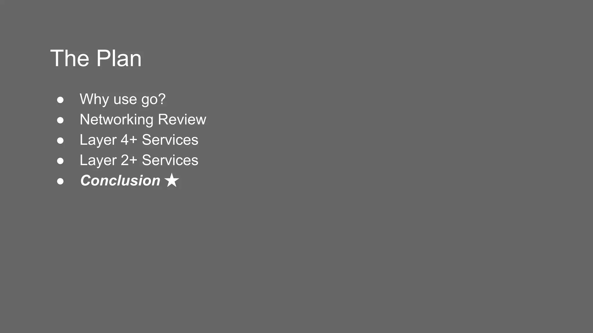 The Plan
● Why use go?
● Networking Review
● Layer 4+ Services
● Layer 2+ Services
● Conclusion ★
 