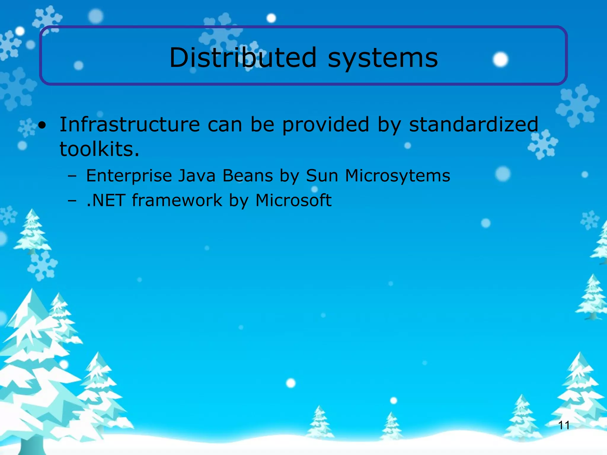 Distributed systems Infrastructure can be provided by standardized toolkits. Enterprise Java Beans by Sun Microsytems .NET framework by Microsoft 