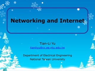 Networking and Internet Tian-Li Yu [email_address] Department of Electrical Engineering National Taiwan University 