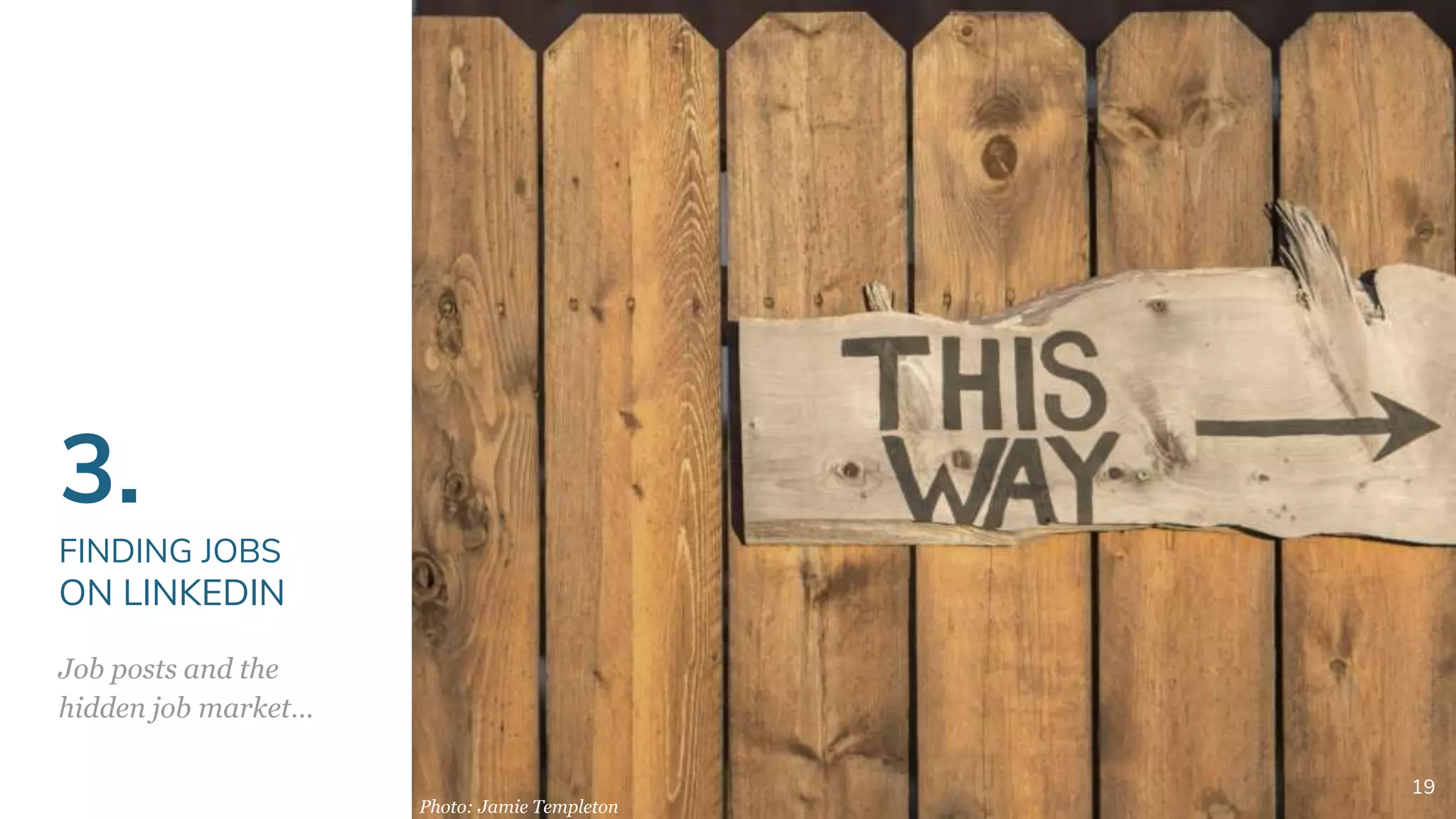 3.
FINDING JOBS
ON LINKEDIN
Job posts and the
hidden job market…
19
Photo: Jamie Templeton
 