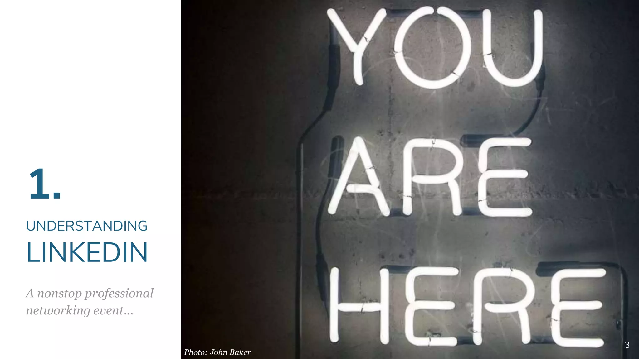 1.
UNDERSTANDING
LINKEDIN
A nonstop professional
networking event…
3
Photo: John Baker
 