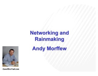 Networking and
                    Rainmaking
                   Andy Morffew


Amorffew@aol.com
 