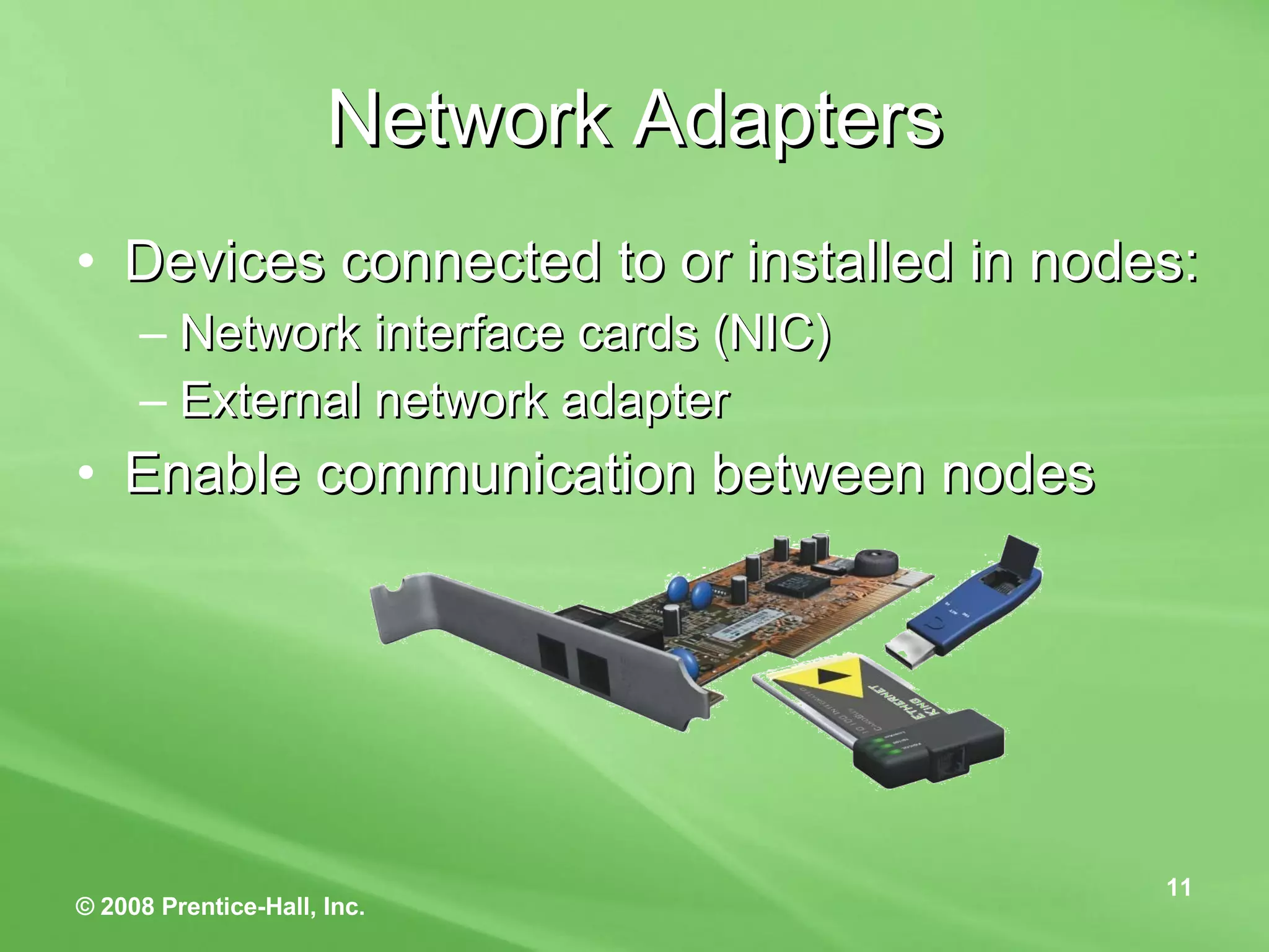 Network Adapters Devices connected to or installed in nodes: Network interface cards (NIC) External network adapter Enable communication between nodes 